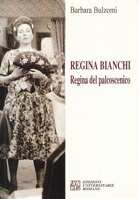 REGINA BIANCHI REGINA DEL PALCOSCENICO - di Barbara Bulzomi - Edizioni Universitarie Romane